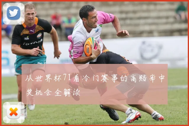 从世界杯71看冷门赛事的高赔率中奖机会全解读