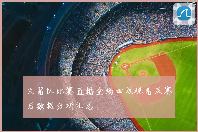 火箭队比赛直播全场回放观看及赛后数据分析汇总