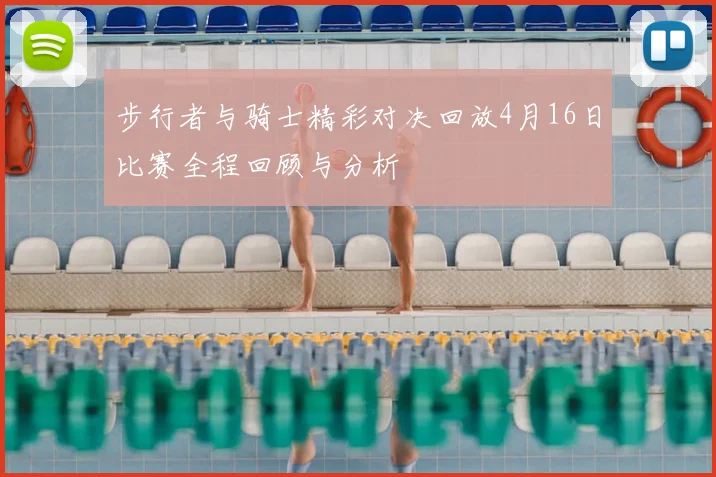 步行者与骑士精彩对决回放4月16日比赛全程回顾与分析