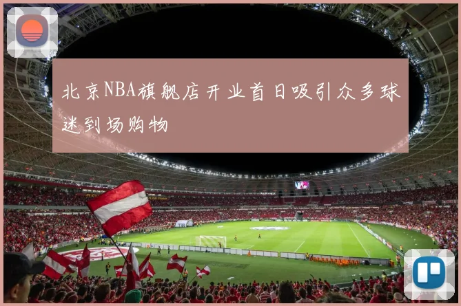 北京NBA旗舰店开业首日吸引众多球迷到场购物