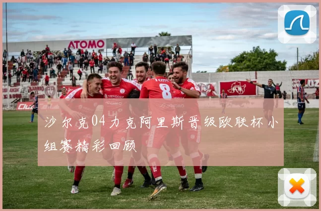 沙尔克04力克阿里斯晋级欧联杯小组赛精彩回顾