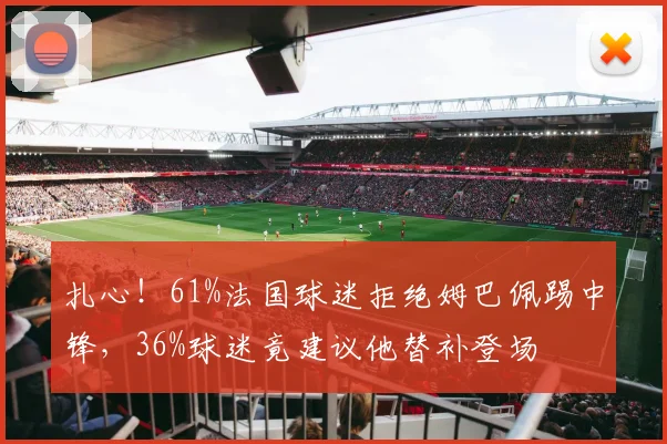 扎心!61%法国球迷拒绝姆巴佩踢中锋,36%球迷竟建议他替补登场