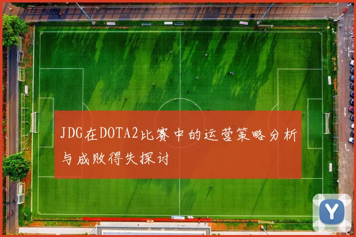 JDG在DOTA2比赛中的运营策略分析与成败得失探讨