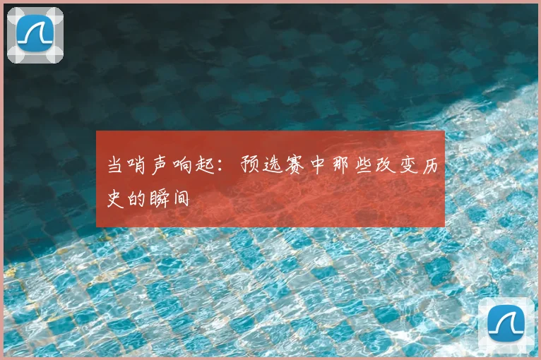 当哨声响起：预选赛中那些改变历史的瞬间