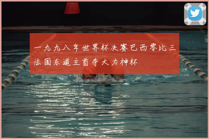 一九九八年世界杯决赛巴西零比三法国东道主首夺大力神杯