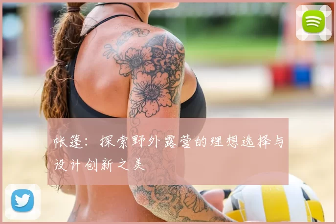 帐篷：探索野外露营的理想选择与设计创新之美