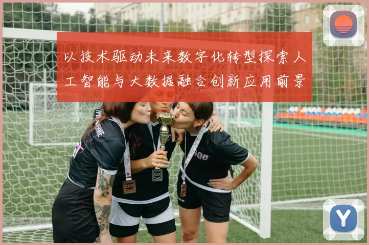 以技术驱动未来数字化转型探索人工智能与大数据融合创新应用前景