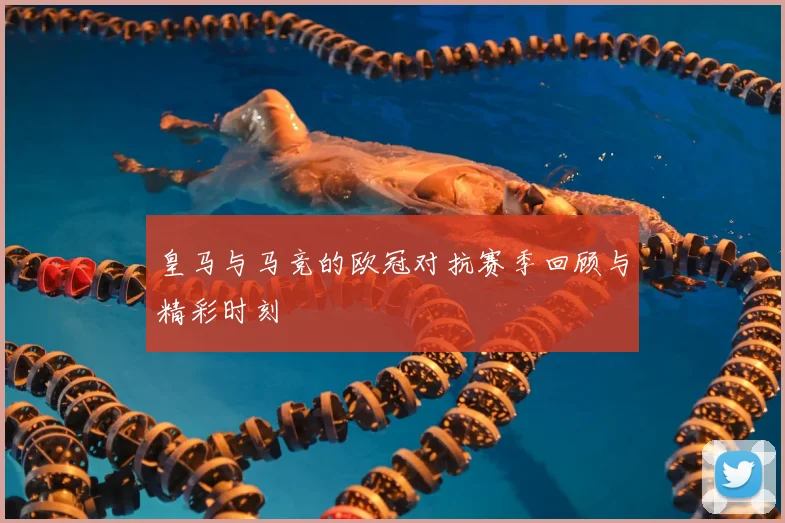 皇马与马竞的欧冠对抗赛季回顾与精彩时刻
