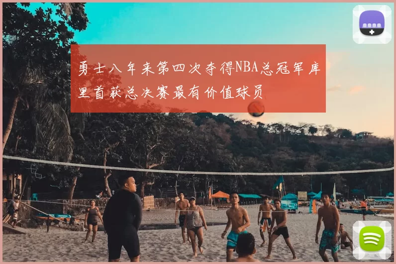 勇士八年来第四次夺得NBA总冠军库里首获总决赛最有价值球员