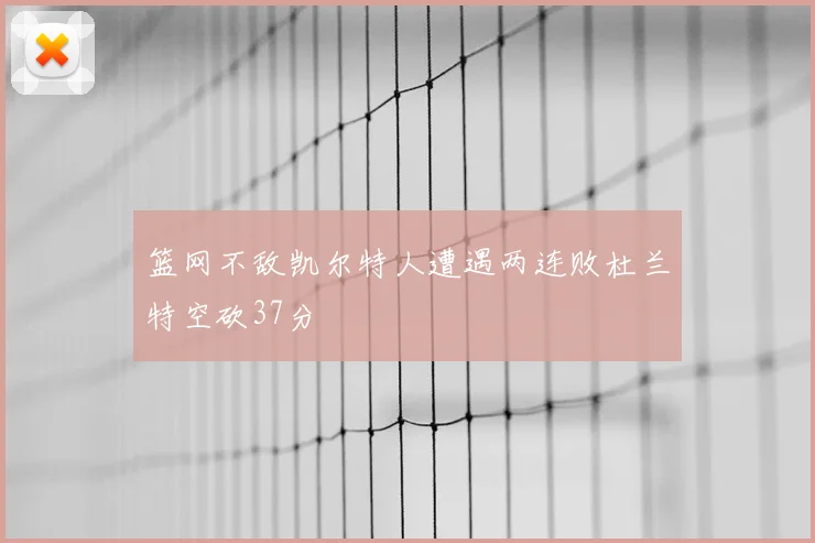 篮网不敌凯尔特人遭遇两连败杜兰特空砍37分