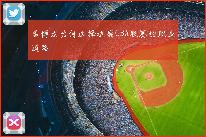 孟博龙为何选择远离CBA联赛的职业道路