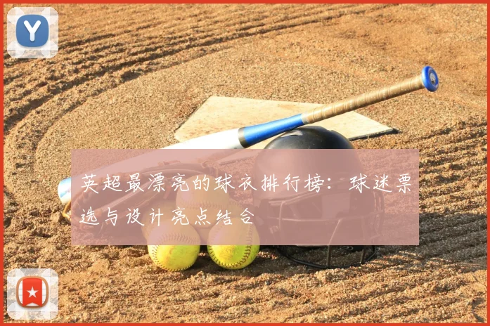 英超最漂亮的球衣排行榜:球迷票选与设计亮点结合