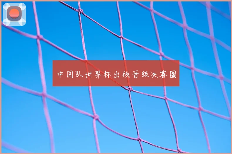 中国队世界杯出线晋级决赛圈