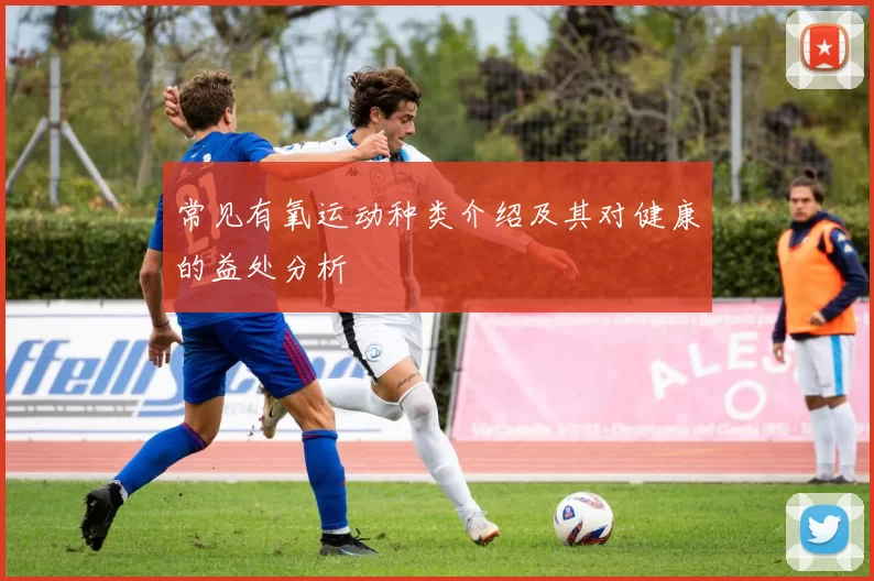 常见有氧运动种类介绍及其对健康的益处分析