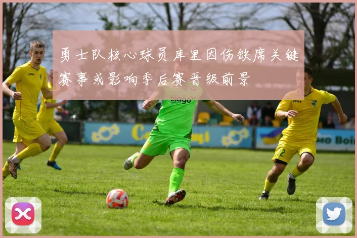 勇士队核心球员库里因伤缺席关键赛事或影响季后赛晋级前景