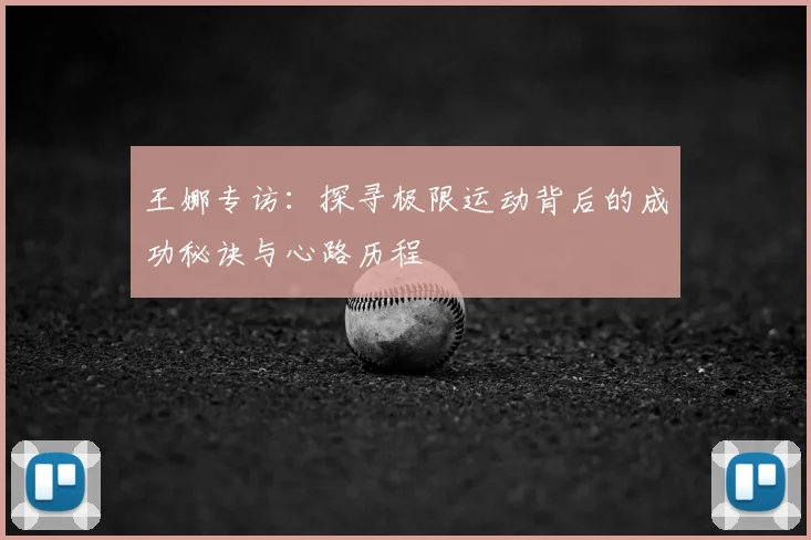 王娜专访：探寻极限运动背后的成功秘诀与心路历程