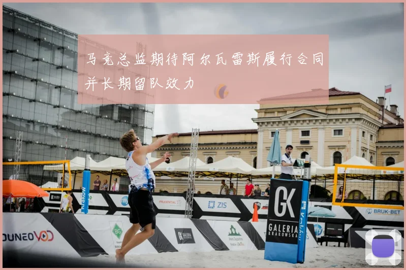 马竞总监期待阿尔瓦雷斯履行合同并长期留队效力